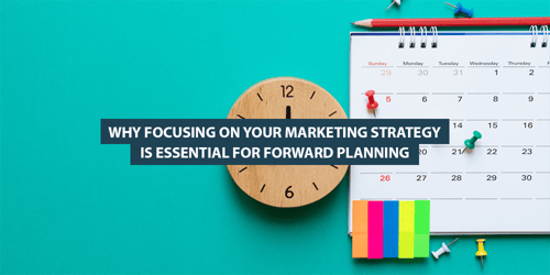 why-focusing-on-your-marketing-strategy-is-essential-for-forward-planning